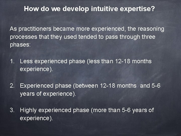 How do we develop intuitive expertise? As practitioners became more experienced, the reasoning processes