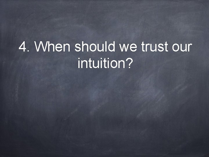 4. When should we trust our intuition? 
