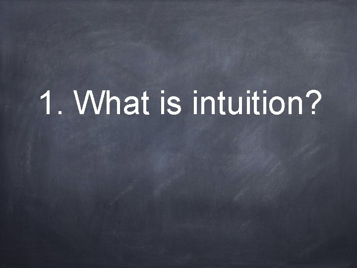 1. What is intuition? 