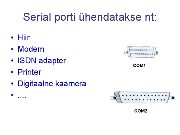 Serial porti ühendatakse nt: • • • Hiir Modem ISDN adapter Printer Digitaalne kaamera