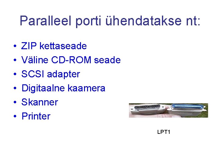 Paralleel porti ühendatakse nt: • • • ZIP kettaseade Väline CD-ROM seade SCSI adapter