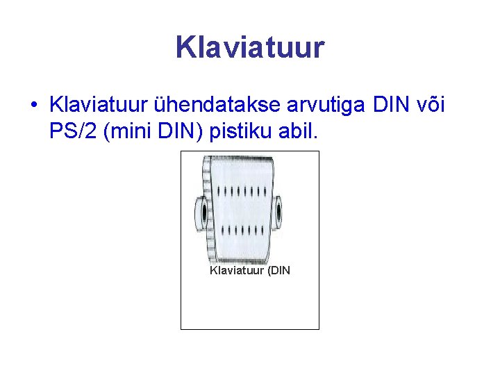 Klaviatuur • Klaviatuur ühendatakse arvutiga DIN või PS/2 (mini DIN) pistiku abil. Klaviatuur (DIN