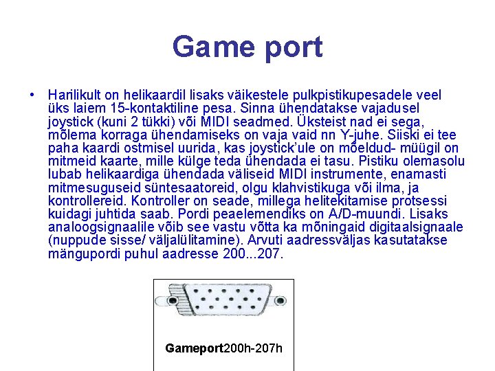 Game port • Harilikult on helikaardil lisaks väikestele pulkpistikupesadele veel üks laiem 15 -kontaktiline