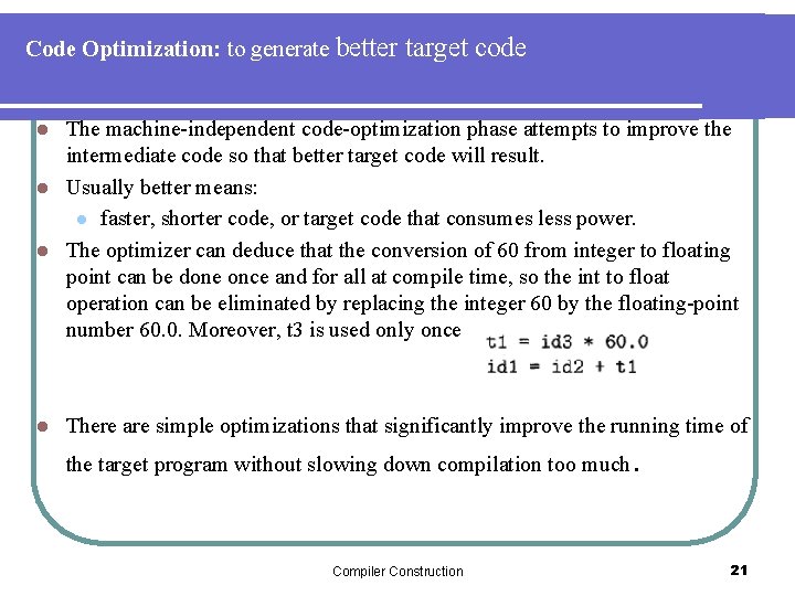 Code Optimization: to generate better target code The machine-independent code-optimization phase attempts to improve