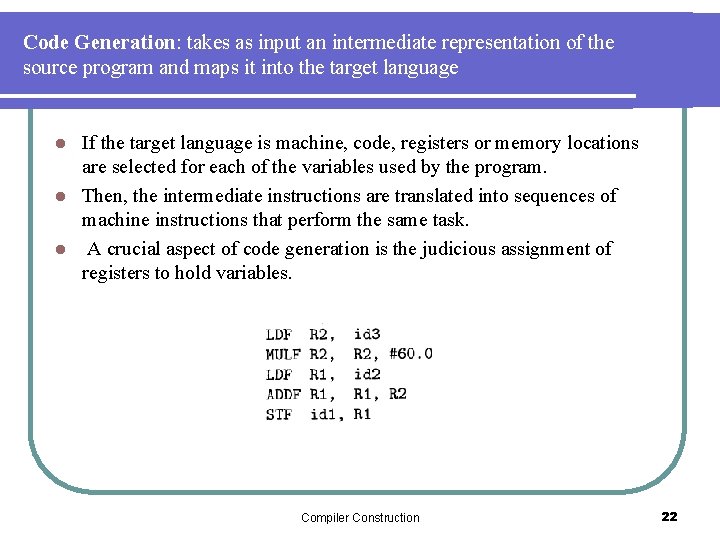 Code Generation: takes as input an intermediate representation of the source program and maps