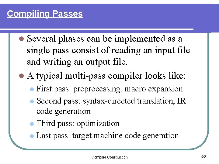 Compiling Passes l Several phases can be implemented as a single pass consist of