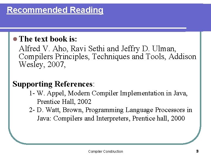 Recommended Reading l The text book is: Alfred V. Aho, Ravi Sethi and Jeffry