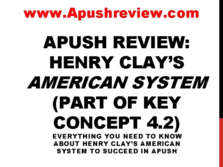 www. Apushreview. com APUSH REVIEW: HENRY CLAY’S AMERICAN SYSTEM (PART OF KEY CONCEPT 4.