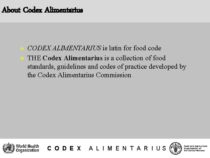 About Codex Alimentarius v v CODEX ALIMENTARIUS is latin for food code THE Codex