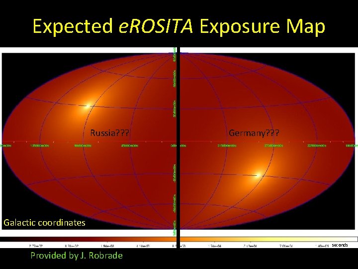 Expected e. ROSITA Exposure Map Russia? ? ? Germany? ? ? Galactic coordinates seconds