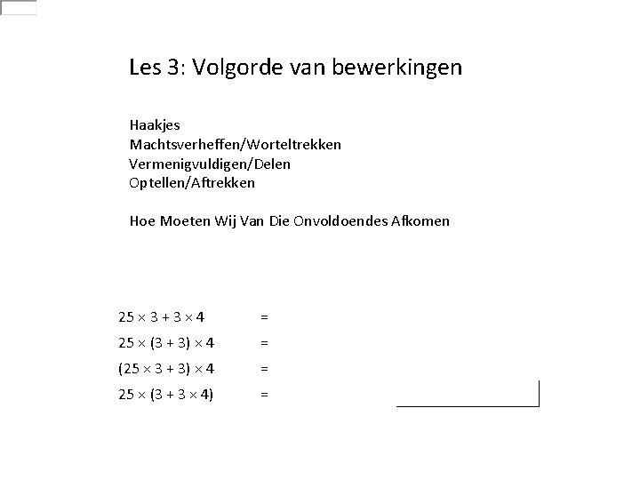 Les 3: Volgorde van bewerkingen Haakjes Machtsverheffen/Worteltrekken Vermenigvuldigen/Delen Optellen/Aftrekken Hoe Moeten Wij Van Die