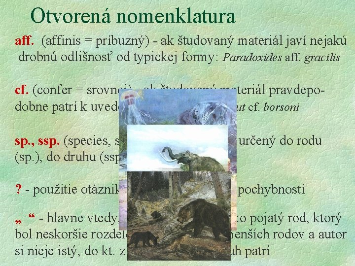 Otvorená nomenklatura aff. (affinis = príbuzný) - ak študovaný materiál javí nejakú drobnú odlišnosť Otvorená nomenklatura aff. (affinis = príbuzný) - ak študovaný materiál javí nejakú drobnú odlišnosť