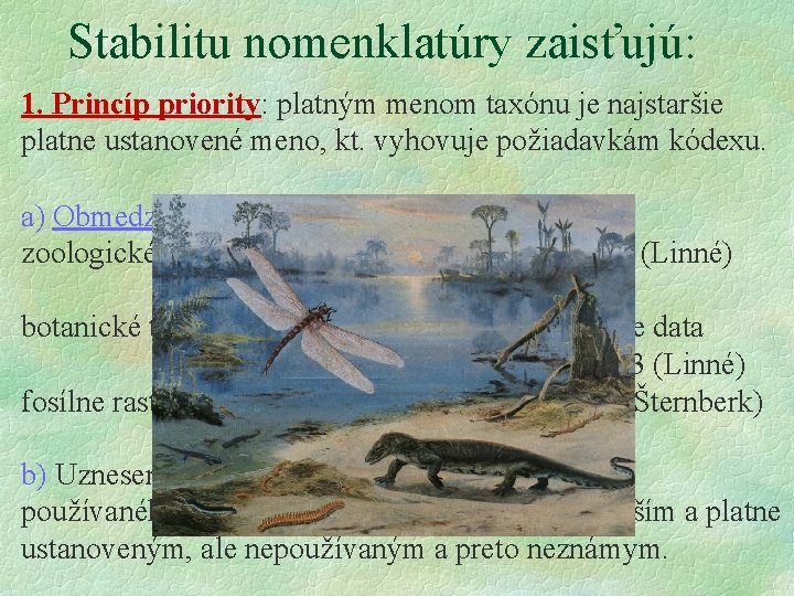 Stabilitu nomenklatúry zaisťujú: 1. Princíp priority: platným menom taxónu je najstaršie platne ustanovené meno, Stabilitu nomenklatúry zaisťujú: 1. Princíp priority: platným menom taxónu je najstaršie platne ustanovené meno,