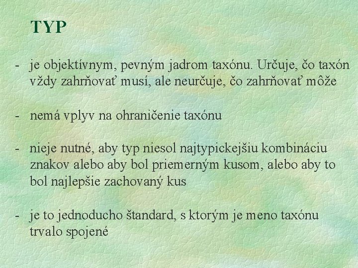 TYP - je objektívnym, pevným jadrom taxónu. Určuje, čo taxón vždy zahrňovať musí, ale TYP - je objektívnym, pevným jadrom taxónu. Určuje, čo taxón vždy zahrňovať musí, ale