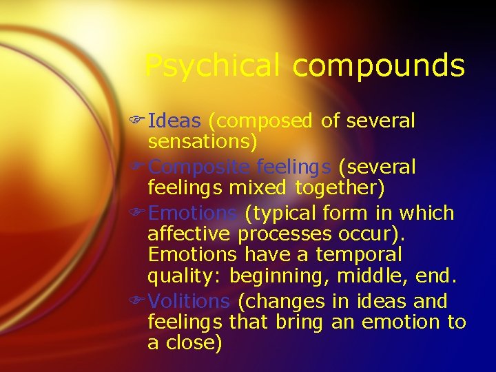 Psychical compounds FIdeas (composed of several sensations) FComposite feelings (several feelings mixed together) FEmotions