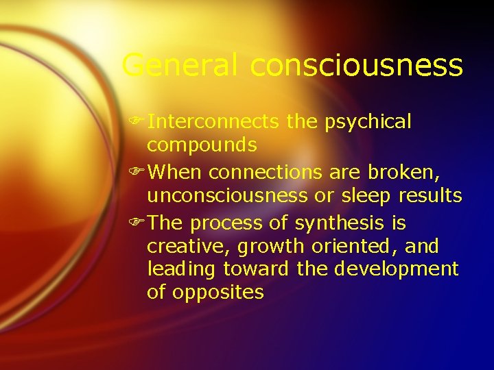 General consciousness FInterconnects the psychical compounds FWhen connections are broken, unconsciousness or sleep results