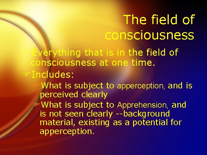 The field of consciousness FEverything that is in the field of consciousness at one