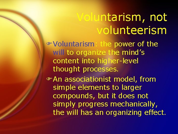 Voluntarism, not volunteerism FVoluntarism: the power of the will to organize the mind’s content
