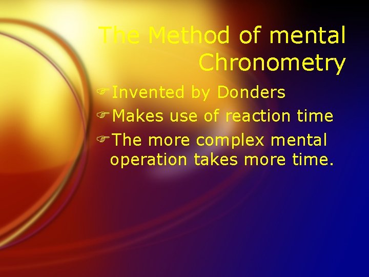 The Method of mental Chronometry FInvented by Donders FMakes use of reaction time FThe