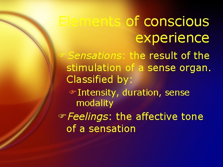 Elements of conscious experience FSensations: the result of the stimulation of a sense organ.
