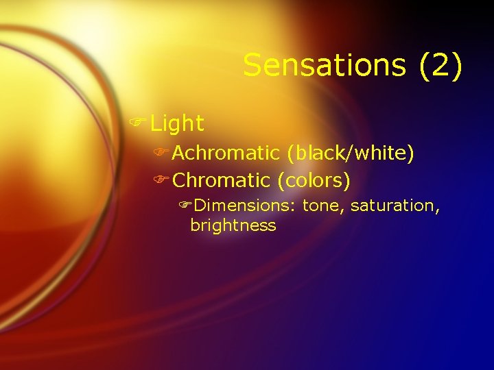 Sensations (2) FLight FAchromatic (black/white) FChromatic (colors) FDimensions: tone, saturation, brightness 