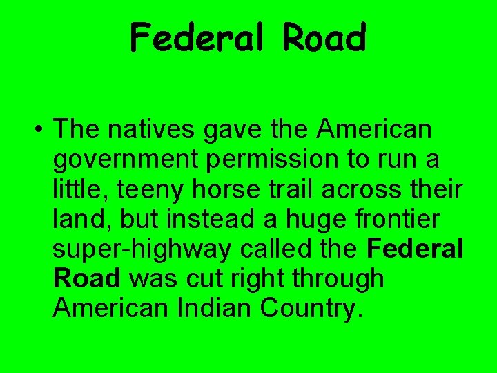 Federal Road • The natives gave the American government permission to run a little,