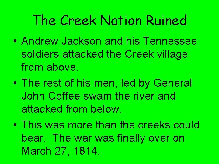 The Creek Nation Ruined • Andrew Jackson and his Tennessee soldiers attacked the Creek