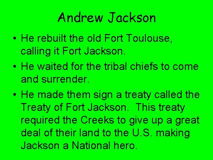 Andrew Jackson • He rebuilt the old Fort Toulouse, calling it Fort Jackson. •