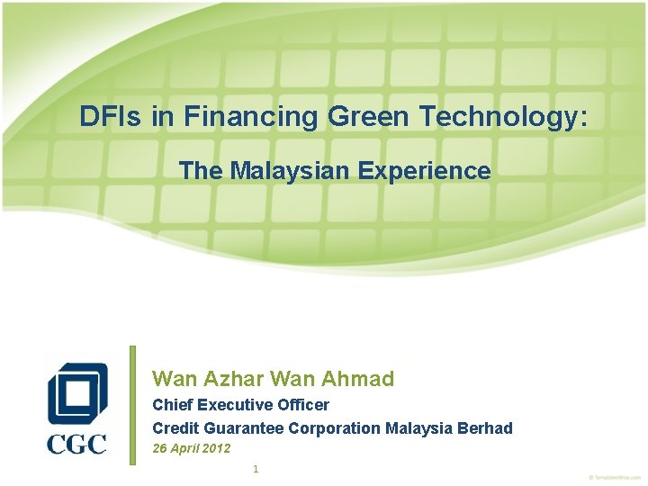 DFIs in Financing Green Technology: The Malaysian Experience Wan Azhar Wan Ahmad Chief Executive