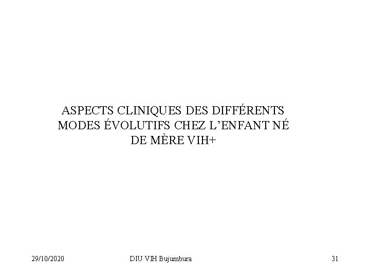ASPECTS CLINIQUES DIFFÉRENTS MODES ÉVOLUTIFS CHEZ L’ENFANT NÉ DE MÈRE VIH+ 29/10/2020 DIU VIH