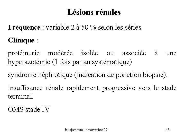 Lésions rénales Fréquence : variable 2 à 50 % selon les séries Clinique :