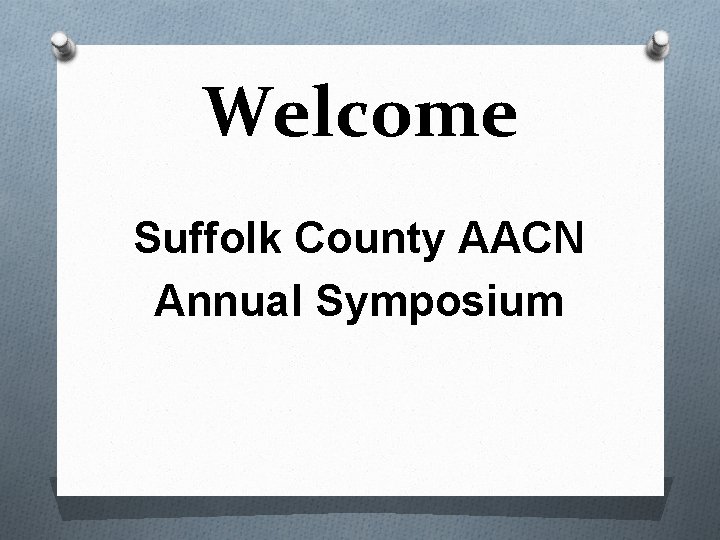 Welcome Suffolk County AACN Annual Symposium 