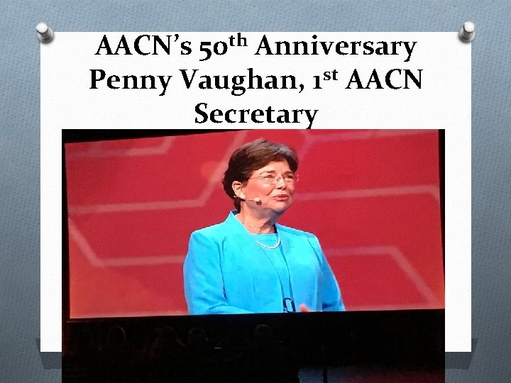 AACN’s 50 th Anniversary Penny Vaughan, 1 st AACN Secretary 