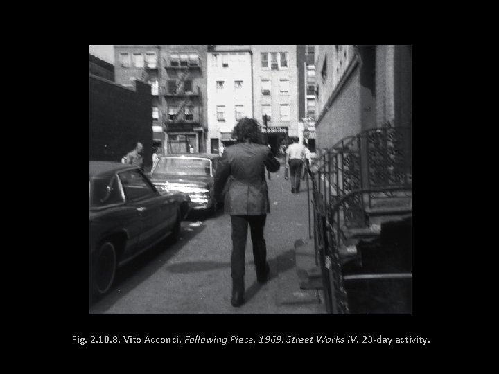 Fig. 2. 10. 8. Vito Acconci, Following Piece, 1969. Street Works IV. 23 -day