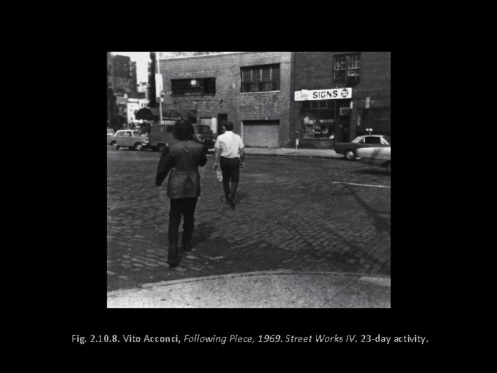 Fig. 2. 10. 8. Vito Acconci, Following Piece, 1969. Street Works IV. 23 -day