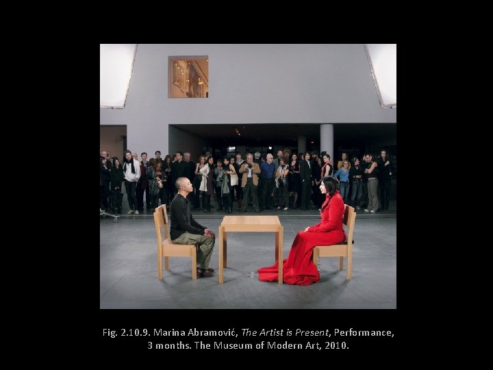 Fig. 2. 10. 9. Marina Abramović, The Artist is Present, Performance, 3 months. The