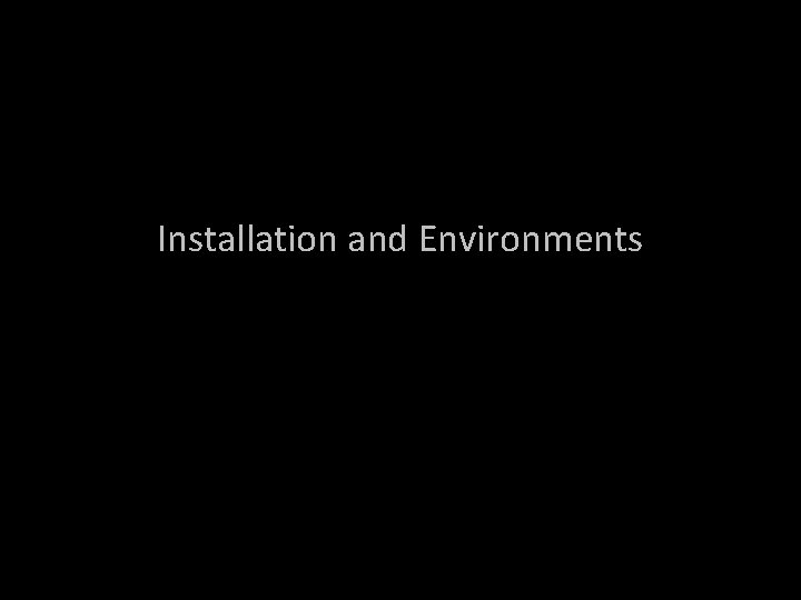 Installation and Environments 