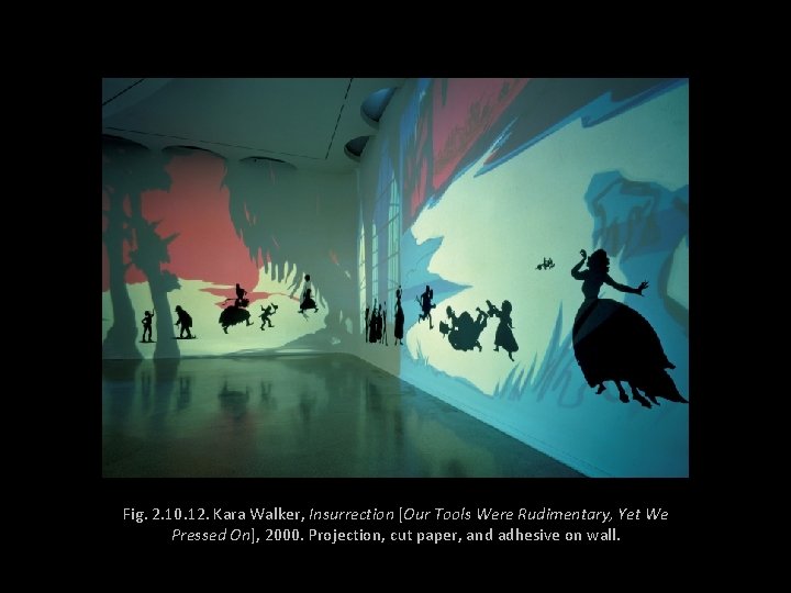 Fig. 2. 10. 12. Kara Walker, Insurrection [Our Tools Were Rudimentary, Yet We Pressed