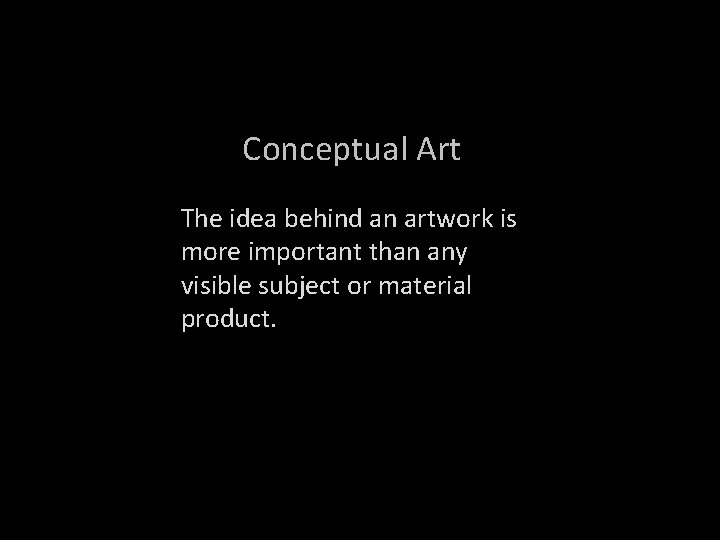 Conceptual Art The idea behind an artwork is more important than any visible subject