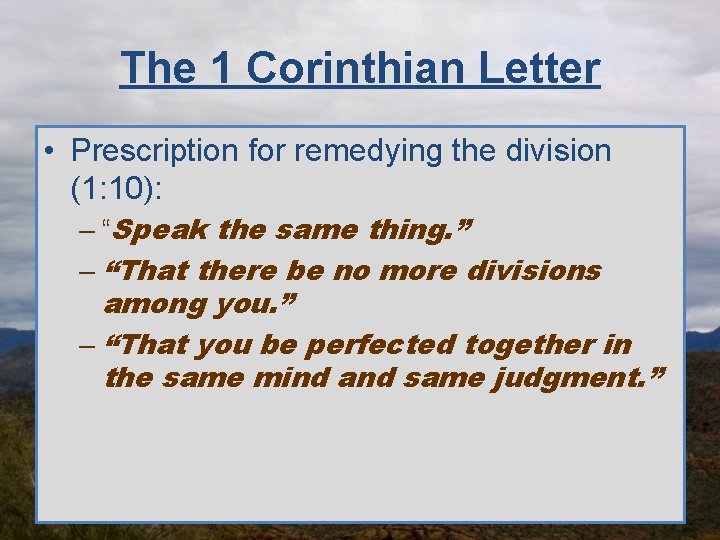 The 1 Corinthian Letter • Prescription for remedying the division (1: 10): – “Speak