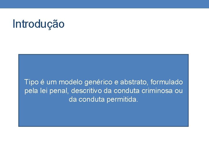 Introdução Tipo é um modelo genérico e abstrato, formulado pela lei penal, descritivo da Introdução Tipo é um modelo genérico e abstrato, formulado pela lei penal, descritivo da