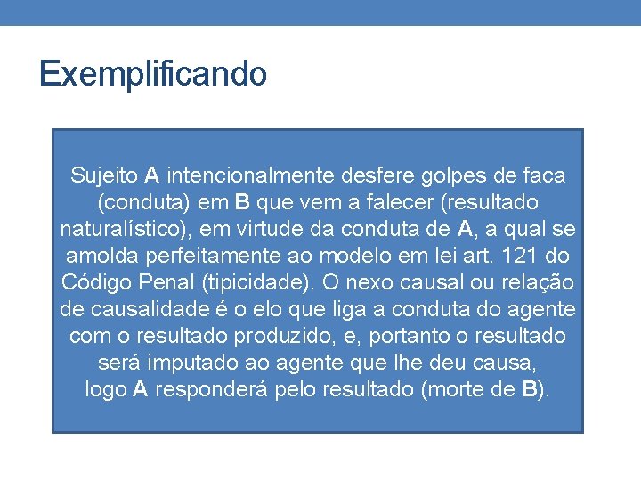 Exemplificando Sujeito A intencionalmente desfere golpes de faca (conduta) em B que vem a Exemplificando Sujeito A intencionalmente desfere golpes de faca (conduta) em B que vem a