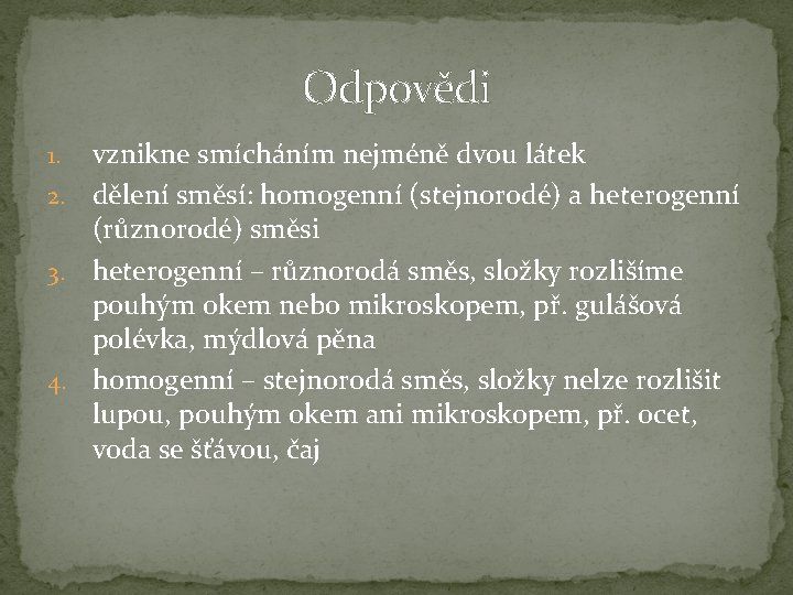 Odpovědi vznikne smícháním nejméně dvou látek 2. dělení směsí: homogenní (stejnorodé) a heterogenní (různorodé)