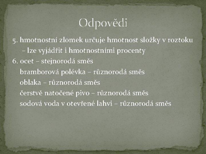 Odpovědi 5. hmotnostní zlomek určuje hmotnost složky v roztoku – lze vyjádřit i hmotnostními