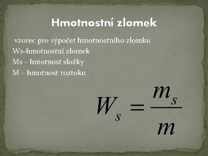 Hmotnostní zlomek vzorec pro výpočet hmotnostního zlomku Ws-hmotnostní zlomek Ms – hmotnost složky M