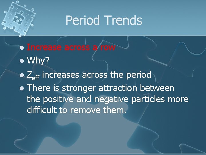 Period Trends Increase across a row l Why? l Zeff increases across the period