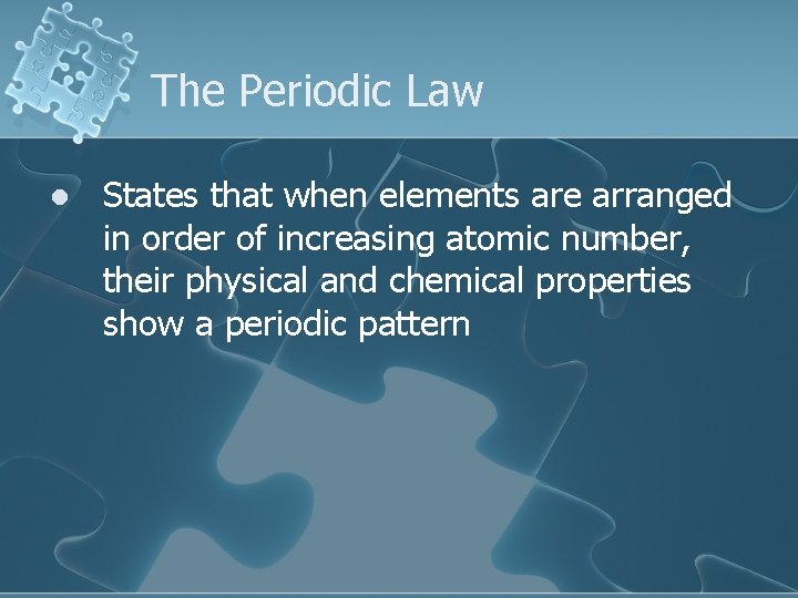 The Periodic Law l States that when elements are arranged in order of increasing