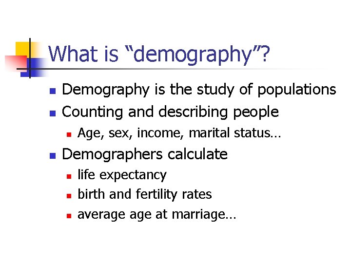 What is “demography”? n n Demography is the study of populations Counting and describing