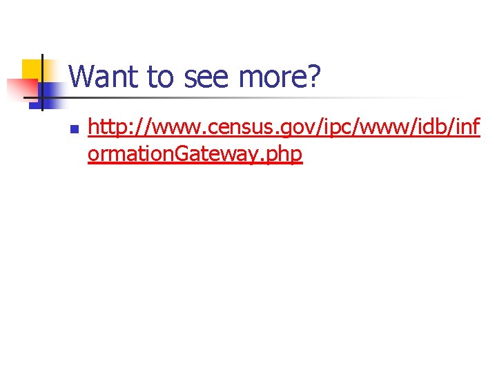 Want to see more? n http: //www. census. gov/ipc/www/idb/inf ormation. Gateway. php 