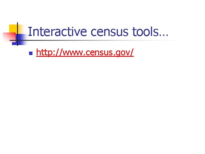 Interactive census tools… n http: //www. census. gov/ 